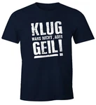 MoonWorks Print-Shirt Klug wars nicht aber Geil Shirt Herren T-Shirt Dunkelblau/Blau