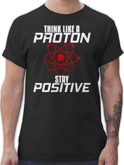 Shirtracer T-Shirt Think like a proton stay positive Nerd Geschenke Shirtracer T-Shirt Think like a proton stay positive Nerd Geschenke