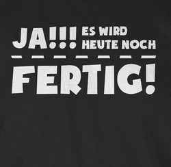 Shirtracer T-Shirt Ja es wird heute noch fertig Sprüche Statement mit Spruch Schwarz