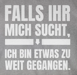 Shirtracer T-Shirt Falls ihr mich sucht, ich bin zu weit gegangen Sprche Statement mit Spruch Grau/Hellgrau