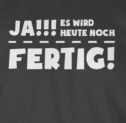 Shirtracer T-Shirt Ja es wird heute noch fertig Sprüche Statement mit Spruch Schwarz/Grau/Dunkelgrau