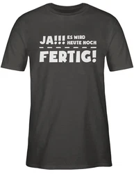 Shirtracer T-Shirt Ja es wird heute noch fertig Sprüche Statement mit Spruch Schwarz/Grau/Dunkelgrau