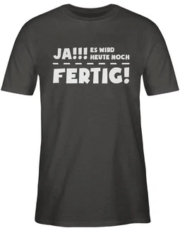 Shirtracer T-Shirt Ja es wird heute noch fertig Sprüche Statement mit Spruch Schwarz/Grau/Dunkelgrau Shirtracer T-Shirt Ja es wird heute noch fertig Sprüche Statement mit Spruch Schwarz/Grau/Dunkelgrau