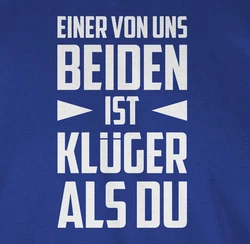 Shirtracer T-Shirt Einer von uns beiden ist Klüger als Du Statement mit Spruch weiß