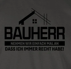 Shirtracer T-Shirt Bauherr Nehmen wir einfach mal an dass ich immer Recht habe schwarz