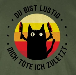 Shirtracer T-Shirt Du bist lustig dich töte ich zuletzt Katze Sprüche Statement mit Spruch schwarz