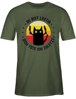 Shirtracer T-Shirt Du bist lustig dich töte ich zuletzt Katze Sprüche Statement mit Spruch
