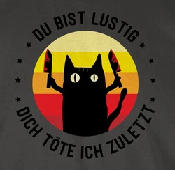 Shirtracer T-Shirt Du bist lustig dich töte ich zuletzt Katze Sprüche Statement mit Spruch schwarz