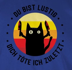 Shirtracer T-Shirt Du bist lustig dich töte ich zuletzt Katze Sprüche Statement mit Spruch schwarz