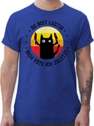 T-Shirt Du bist lustig dich tte ich zuletzt Katze schwarz Sprche Statement mit Spruch