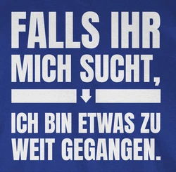 Shirtracer T-Shirt Falls ihr mich sucht, ich bin zu weit gegangen Sprche Statement mit Spruch Grau/Hellblau/Blau/Dunkelblau