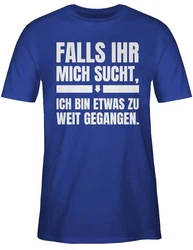 Shirtracer T-Shirt Falls ihr mich sucht, ich bin zu weit gegangen Sprche Statement mit Spruch Grau/Hellblau/Blau/Dunkelblau