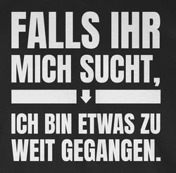 Shirtracer T-Shirt Falls ihr mich sucht, ich bin zu weit gegangen Sprche Statement mit Spruch Grau