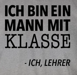 Shirtracer T-Shirt Ich bin ein Mann mit Klasse - Ich, Lehrer Grau/Gelb/Braun/Hellblau/Rot