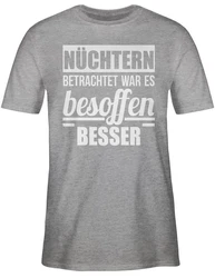 Shirtracer T-Shirt Nüchtern betrachtet war es besoffen besser Sprüche Statement mit Spruch Dunkelgrau