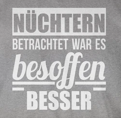 Shirtracer T-Shirt Nüchtern betrachtet war es besoffen besser Sprüche Statement mit Spruch Dunkelgrau