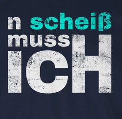 Shirtracer T-Shirt n schei muss ich - Sprüche Arbeit Schule Freunde - Einen Scheiss mach Statement Dunkelblau/Hellblau/Blau/Schwarz/Rosa/Weiß