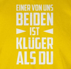 Shirtracer T-Shirt Einer von uns beiden ist Klüger als Du Statement mit Spruch weiß