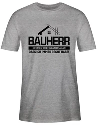 Shirtracer T-Shirt Bauherr Nehmen wir einfach mal an dass ich immer Recht habe schwarz