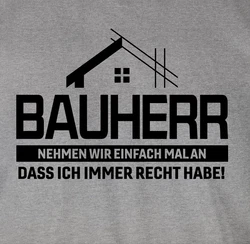 Shirtracer T-Shirt Bauherr Nehmen wir einfach mal an dass ich immer Recht habe schwarz