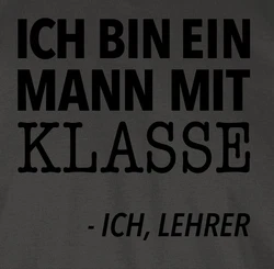 Shirtracer T-Shirt Ich bin ein Mann mit Klasse - Ich, Lehrer Schwarz/Dunkelgrün/Gelb/Grau/Khaki/Braun/Hellblau