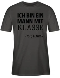 Shirtracer T-Shirt Ich bin ein Mann mit Klasse - Ich, Lehrer Schwarz/Dunkelgrün/Gelb/Grau/Khaki/Braun/Hellblau