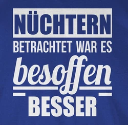 Shirtracer T-Shirt Nüchtern betrachtet war es besoffen besser Sprüche Statement mit Spruch Dunkelblau/Hellblau/Blau