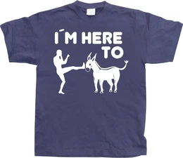 T-Shirt I'm Here To Kick Ass T-Shirt