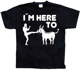 T-Shirt I'm Here To Kick Ass T-Shirt