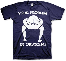 T-Shirt Your Problem Is Obvious T-Shirt