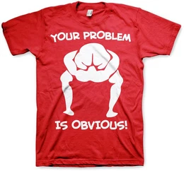 T-Shirt Your Problem Is Obvious T-Shirt